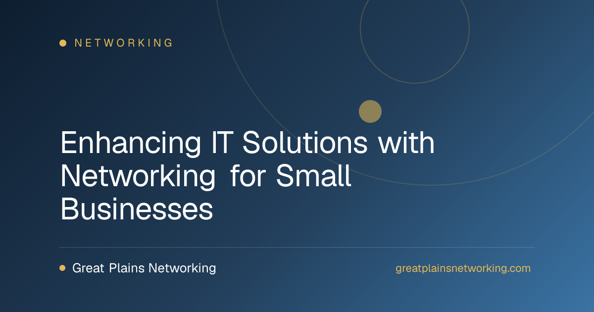 Enhancing IT Solutions with Networking for Small Businesses